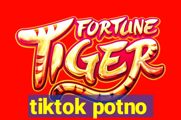 tiktok potno